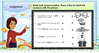 Assignment
Read each sentence below. Draw a line to match the
sentence with the picture.
 