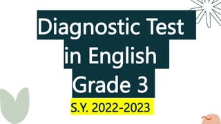 Diagnostic Test
in English
Grade 3
S.Y. 2022-2023
 