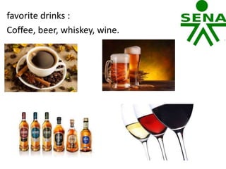 favorite drinks :
Coffee, beer, whiskey, wine.
 