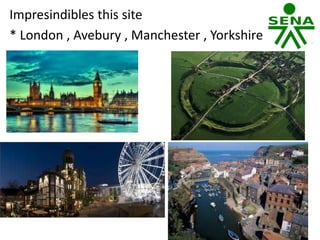 Impresindibles this site
* London , Avebury , Manchester , Yorkshire
 