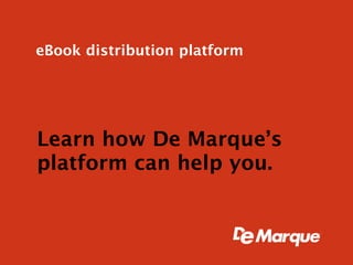 eBook distribution platform




Learn how De Marque’s
platform can help you. 
 