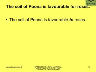 The soil of Poona is favourable for roses. The soil of Poona is favourable  to  roses. 