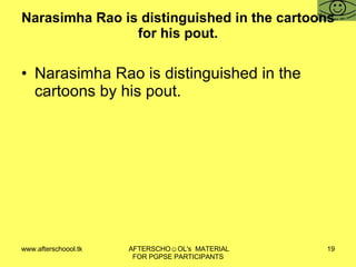 Narasimha Rao is distinguished in the cartoons for his pout. Narasimha Rao is distinguished in the cartoons by his pout. 