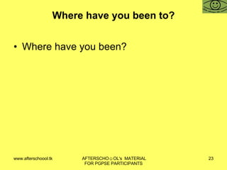 Where have you been to? Where have you been? 