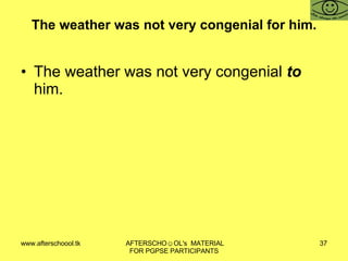 The weather was not very congenial for him. The weather was not very congenial  to  him. 