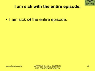 I am sick with the entire episode. I am sick  of  the entire episode. 