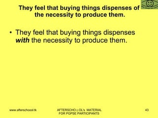 They feel that buying things dispenses of  the necessity to produce them. They feel that buying things dispenses  with  the necessity to produce them. 