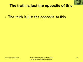The truth is just the opposite of this. The truth is just the opposite  to  this. 