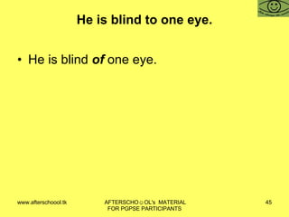 He is blind to one eye. He is blind  of  one eye. 
