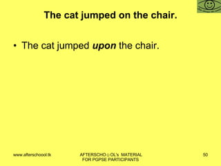 The cat jumped on the chair. The cat jumped  upon  the chair. 