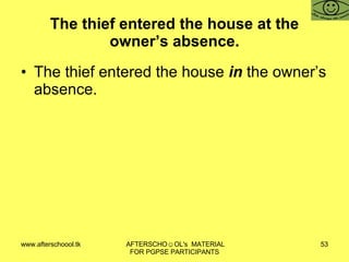 The thief entered the house at the owner’s absence. The thief entered the house  in  the owner’s absence. 