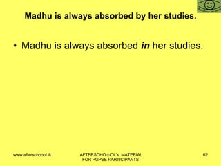 Madhu is always absorbed by her studies. Madhu is always absorbed  in  her studies. 