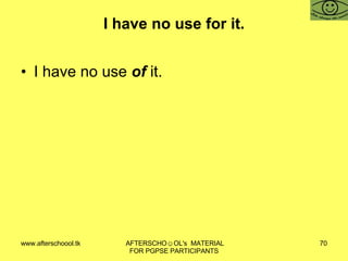 I have no use for it. I have no use  of  it. 