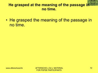 He grasped at the meaning of the passage in no time. He grasped the meaning of the passage in no time. 