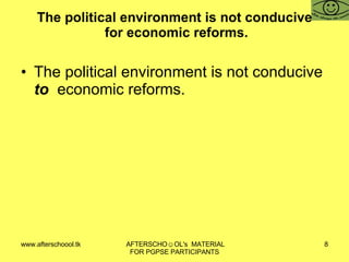 The political environment is not conducive  for economic reforms. The political environment is not conducive  to  economic reforms. 