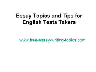 Essay Topics and Tips for English Tests Takers www.free-essay-writing-topics.com 