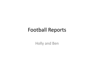 Football Reports
Holly and Ben
 