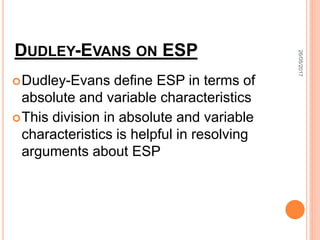 DUDLEY-EVANS ON ESP
Dudley-Evans define ESP in terms of
absolute and variable characteristics
This division in absolute and variable
characteristics is helpful in resolving
arguments about ESP
26/05/2017
 