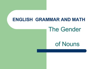 ENGLISH  GRAMMAR AND MATH The Gender  of Nouns 