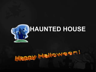 <ul><li>HAUNTED HOUSE </li></ul>Happy Halloween! 