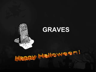 <ul><li>GRAVES  </li></ul>Happy Halloween! 