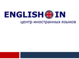 ENGLISH IN
центр иностранных языков
 