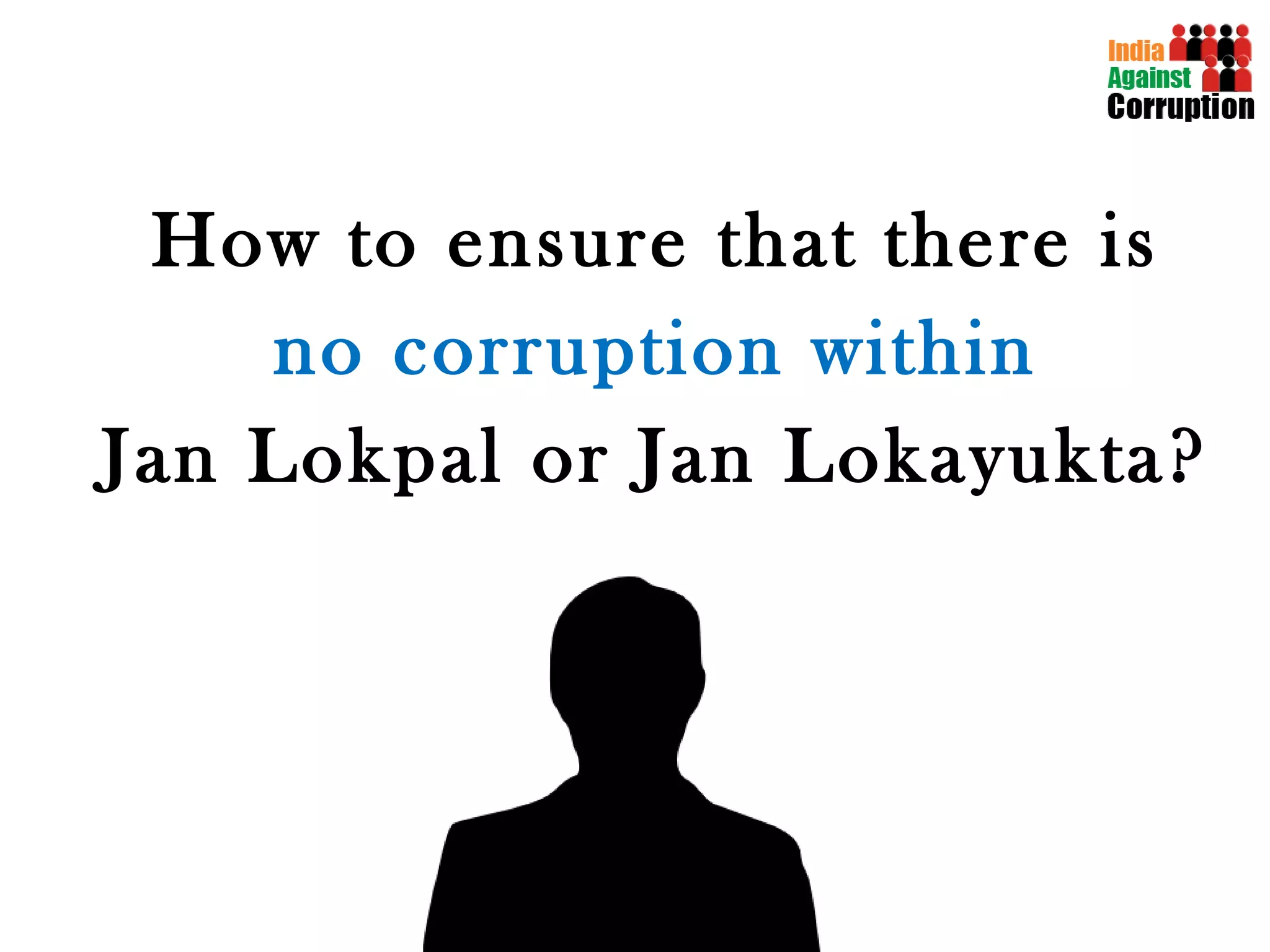 How to ensure that there is no corruption within   Jan Lokpal or Jan Lokayukta? 
