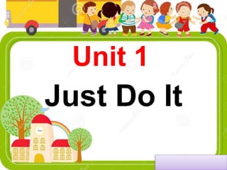 Unit 1
Just Do It
 