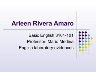 Arleen Rivera Amaro Basic English 3101-101 Professor: Mario Medina English laboratory evidences 