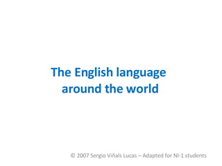 The English language  around the world © 2007 Sergio Viñals Lucas – Adapted for NI-1 students 