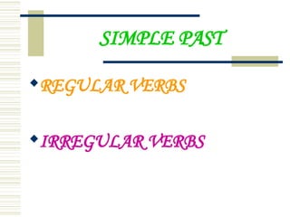 SIMPLE PAST REGULAR VERBS IRREGULAR VERBS 