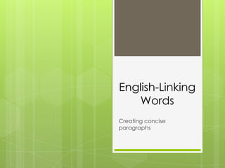 English-Linking
Words
Creating concise
paragraphs
 
