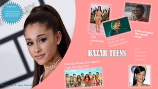 BAZAR TEENS
Magazine
+
+ free nail varnish,
makeup sponges
and hairbands!
Win
Rihanna'
diamond
neckless
Review on Ariana Grande
 