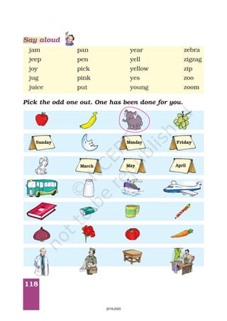 118
pen
pink
pick
put
pan
yes
yell
young
year
yellow
zebra
zigzag
zip
zoo
zoom
jam
jeep
joy
jug
juice
Pick the odd one out. One has been done for you.
Sunday
March
Friday
April
Monday
May
Say aloud
2019-2020
 