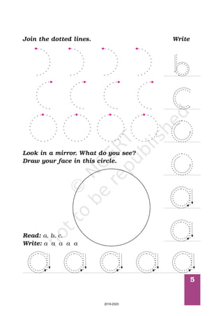 5
Look in a mirror. What do you see?
Draw your face in this circle.
WriteJoin the dotted lines.
Read:
Write:
a, b, c.
a a a a a
2019-2020
 