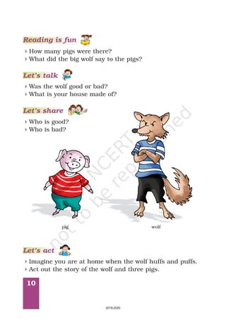 Let’s share
10
Reading is fun
How many pigs were there?
What did the big wolf say to the pigs?
4
4
Was the wolf good or bad?
What is your house made of?
4
4
Who is good?
Who is bad?
4
4
pig wolf
4
4
Imagine you are at home when the wolf huffs and puffs.
Act out the story of the wolf and three pigs.
Let’s act
Let’s talk
2019-2020
 