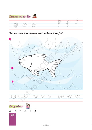 20
Trace over the waves and colour the fish.
a b c d e f
Learn to write
Say aloud
2019-2020
 