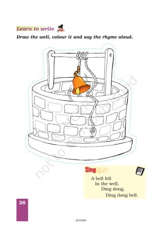 26
Draw the well, colour it and say the rhyme aloud.
A bell fell
In the well.
Ding dong,
Ding dong bell.
Sing
Learn to write
2019-2020
 
