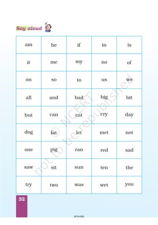 32
am he if in is
it me my no of
on so to us we
all and bad big bit
but can cat cry day
dog fat let met not
one pig ran red sad
saw sit sun ten the
try two was wet you
Say aloud
2019-2020
 
