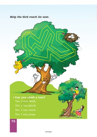 72
Help the bird reach its nest.
Can you climb a tree?4
Yes, I can climb.
Yes, I can pluck.
Yes, I can catch.
Yes, I can jump.
2019-2020
 