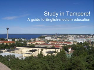 Study in Tampere!
A guide to English-medium education
 