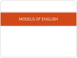 MODELS OF ENGLISH
 