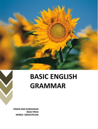 BASIC ENGLISH
GRAMMAR
ERWIN HARI KURNIAWAN
SMA3 PRESS
MOBILE 085645781246

 