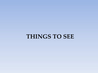 THINGS TO SEE
 