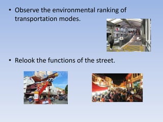 • Observe the environmental ranking of
transportation modes.
• Relook the functions of the street.
 