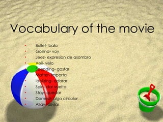Vocabulary of the movie ,[object Object],[object Object],[object Object],[object Object],[object Object],[object Object],[object Object],[object Object],[object Object],[object Object],[object Object]