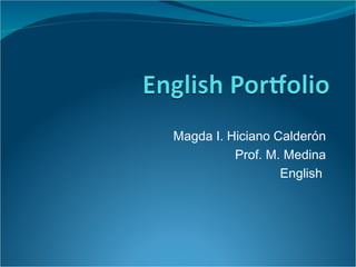 Magda I. Hiciano Calderón Prof. M. Medina English  