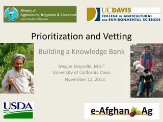 Prioritization and Vetting
Building a Knowledge Bank
Megan Mayzelle, M.S.2
University of California Davis
November 12, 2013
 