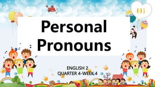 Personal
Pronouns
ENGLISH 2
QUARTER 4-WEEK 4
 
