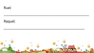 Ruel:
__________________________________________________________
Raquel:
_______________________________________________________
 